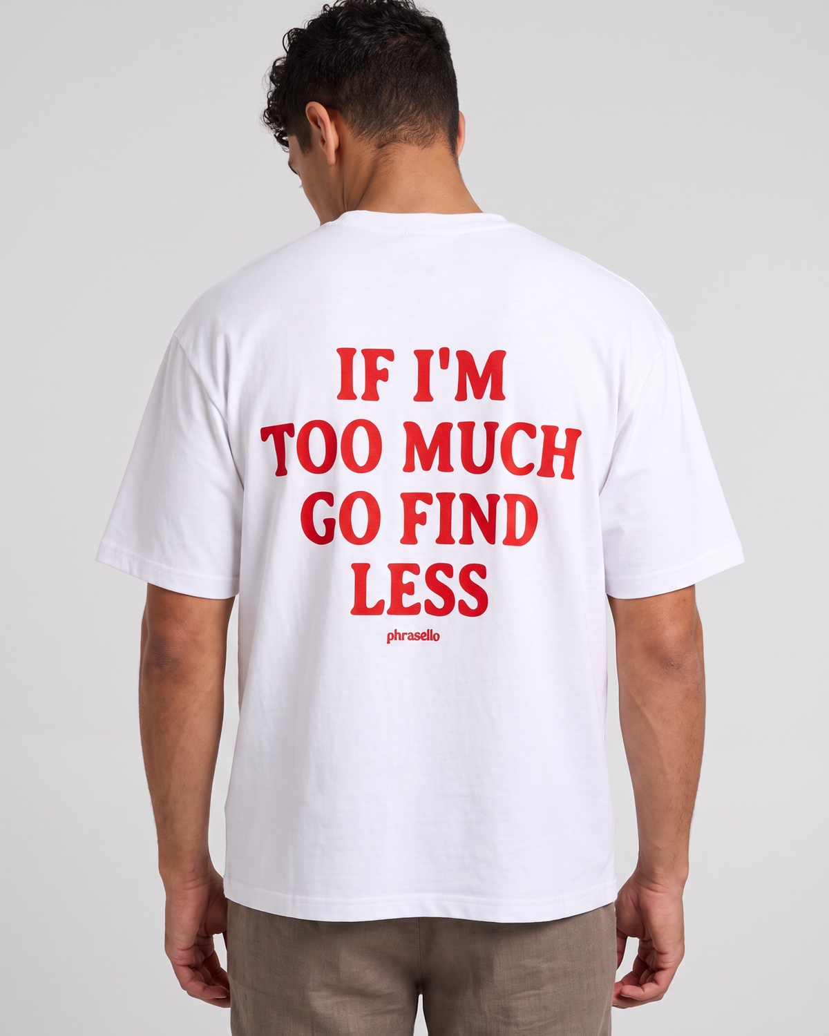 If I'm Too Much Go Find Less Tee Shirt