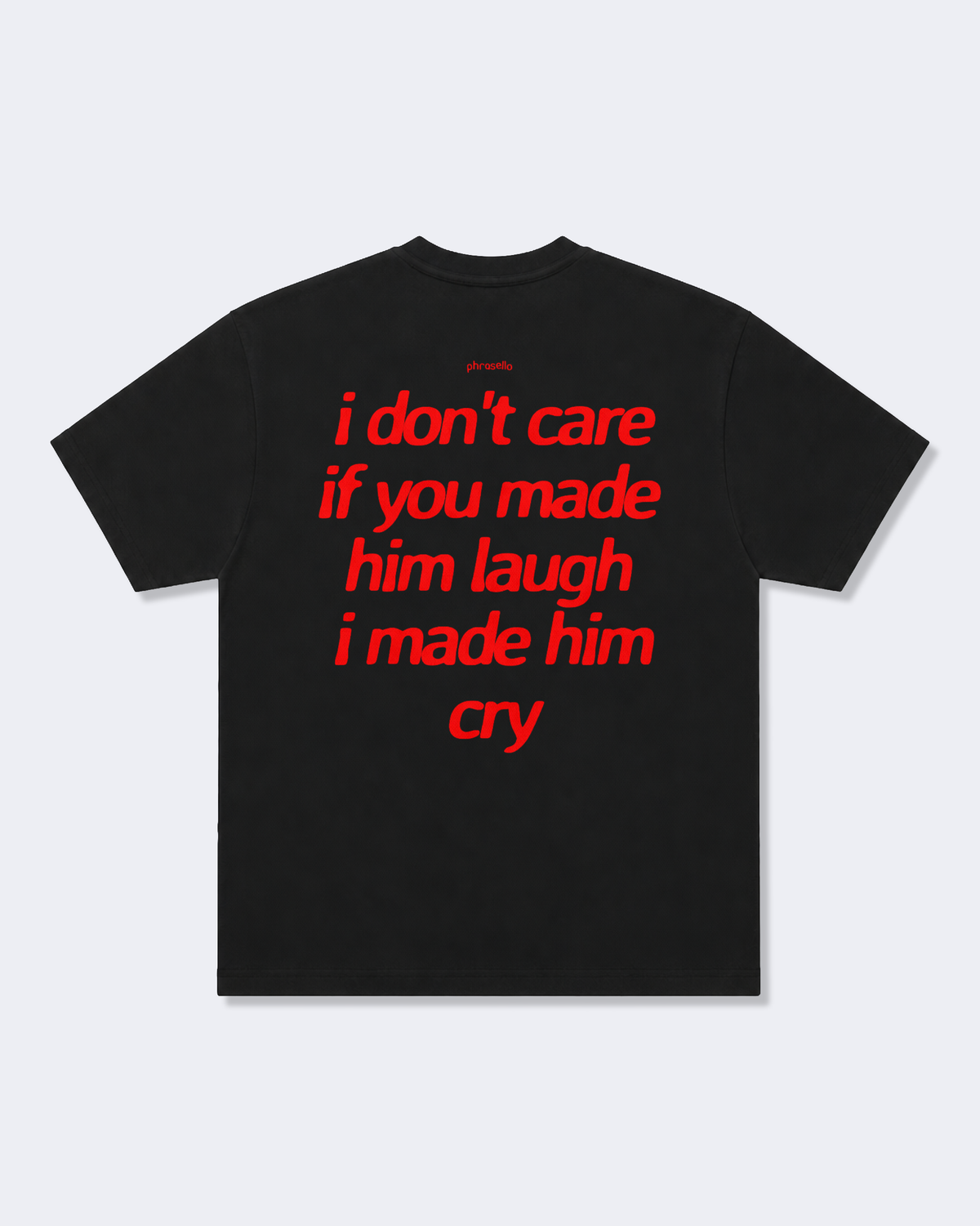 I Don't Care If You Made Him Laugh I Made Him Cry Tee Shirt