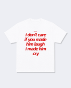 I Don't Care If You Made Him Laugh I Made Him Cry Tee Shirt