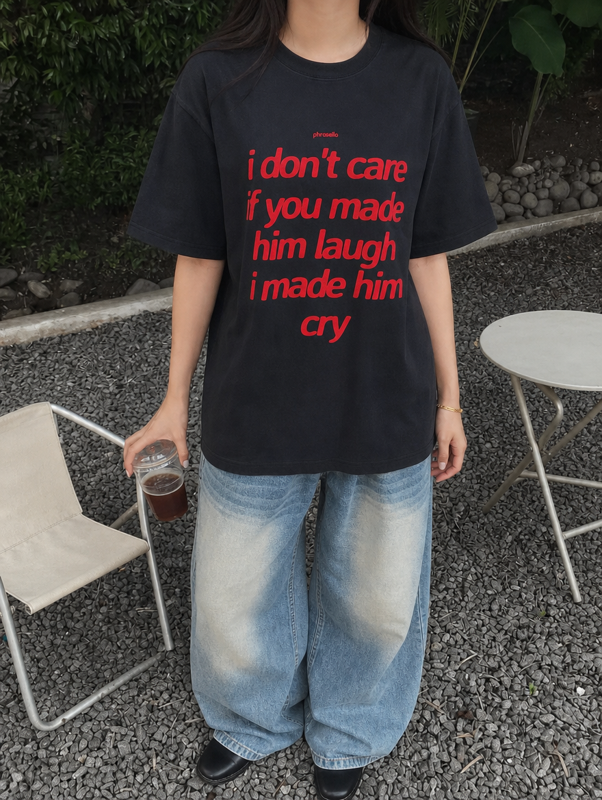 I Don't Care If You Made Him Laugh I Made Him Cry Tee Shirt