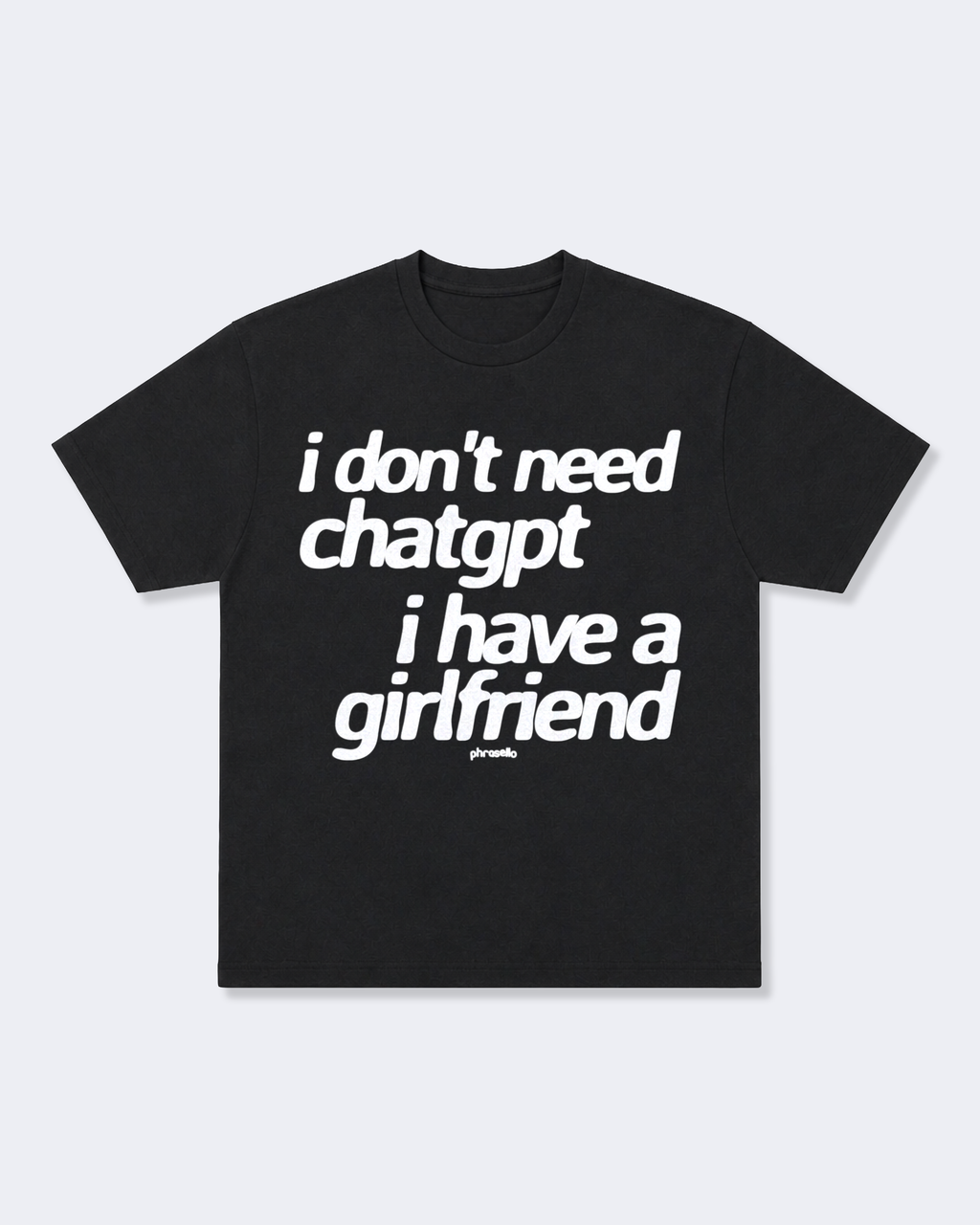 I Don't Need ChatGPT I Have a Girlfriend Tee Shirt