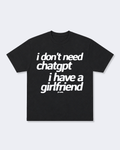 I Don't Need ChatGPT I Have a Girlfriend Tee Shirt