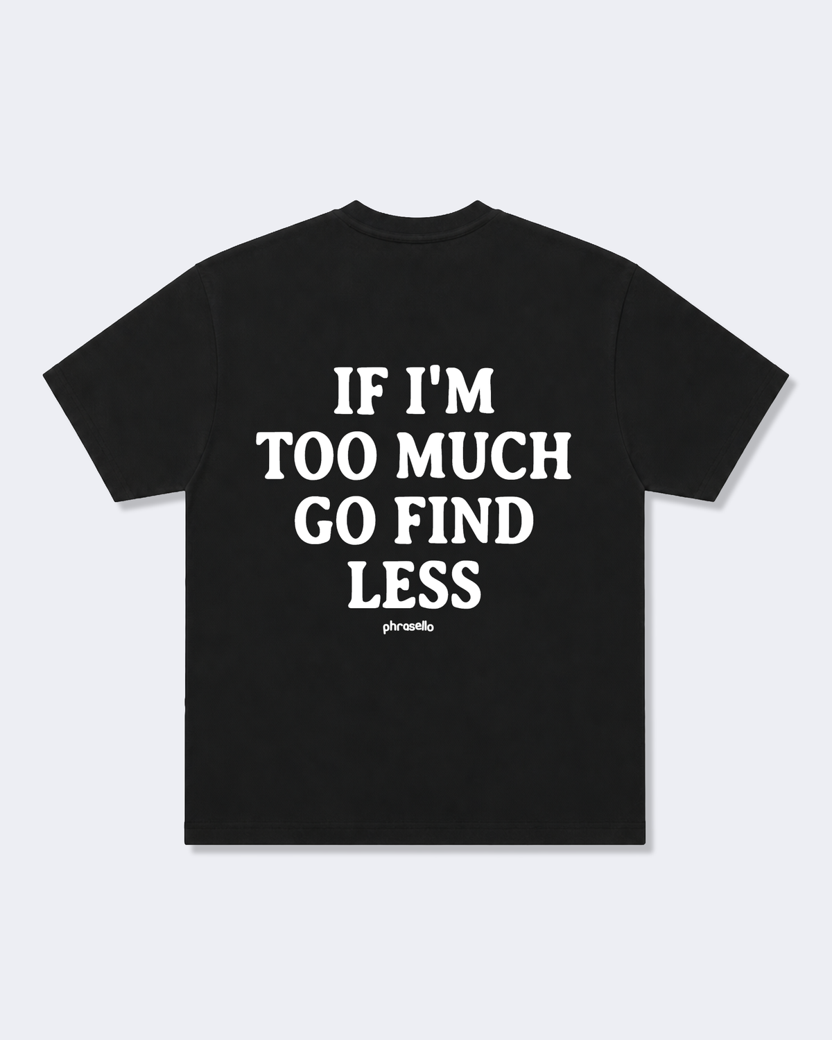 If I'm Too Much Go Find Less Tee Shirt