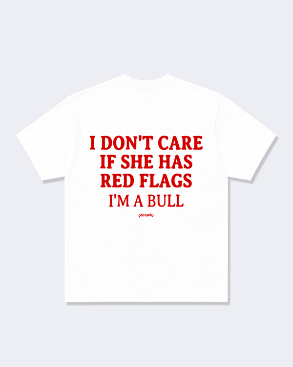 I Don't Care If She Has Red Flags I'm A Bull Tee Shirt