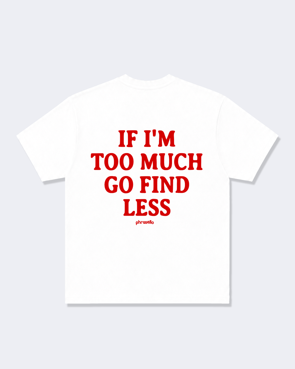 If I'm Too Much Go Find Less Tee Shirt