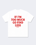 If I'm Too Much Go Find Less Tee Shirt
