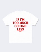 If I'm Too Much Go Find Less Tee Shirt