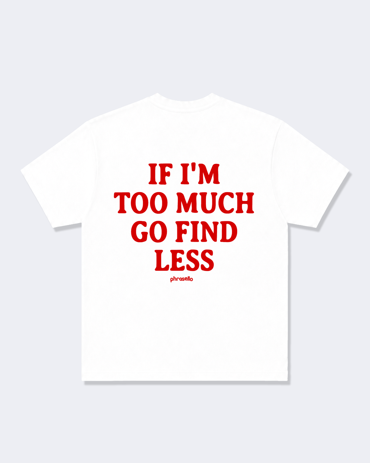 If I'm Too Much Go Find Less Tee Shirt