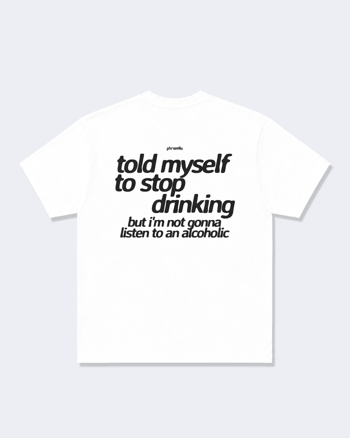 Told Myself to Stop Drinking But I'm Not Gonna Listen to an Alcoholic Tee Shirt