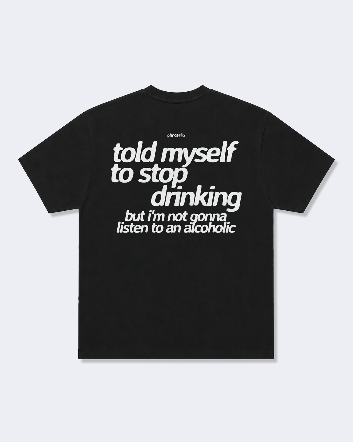 Told Myself to Stop Drinking But I'm Not Gonna Listen to an Alcoholic Tee Shirt