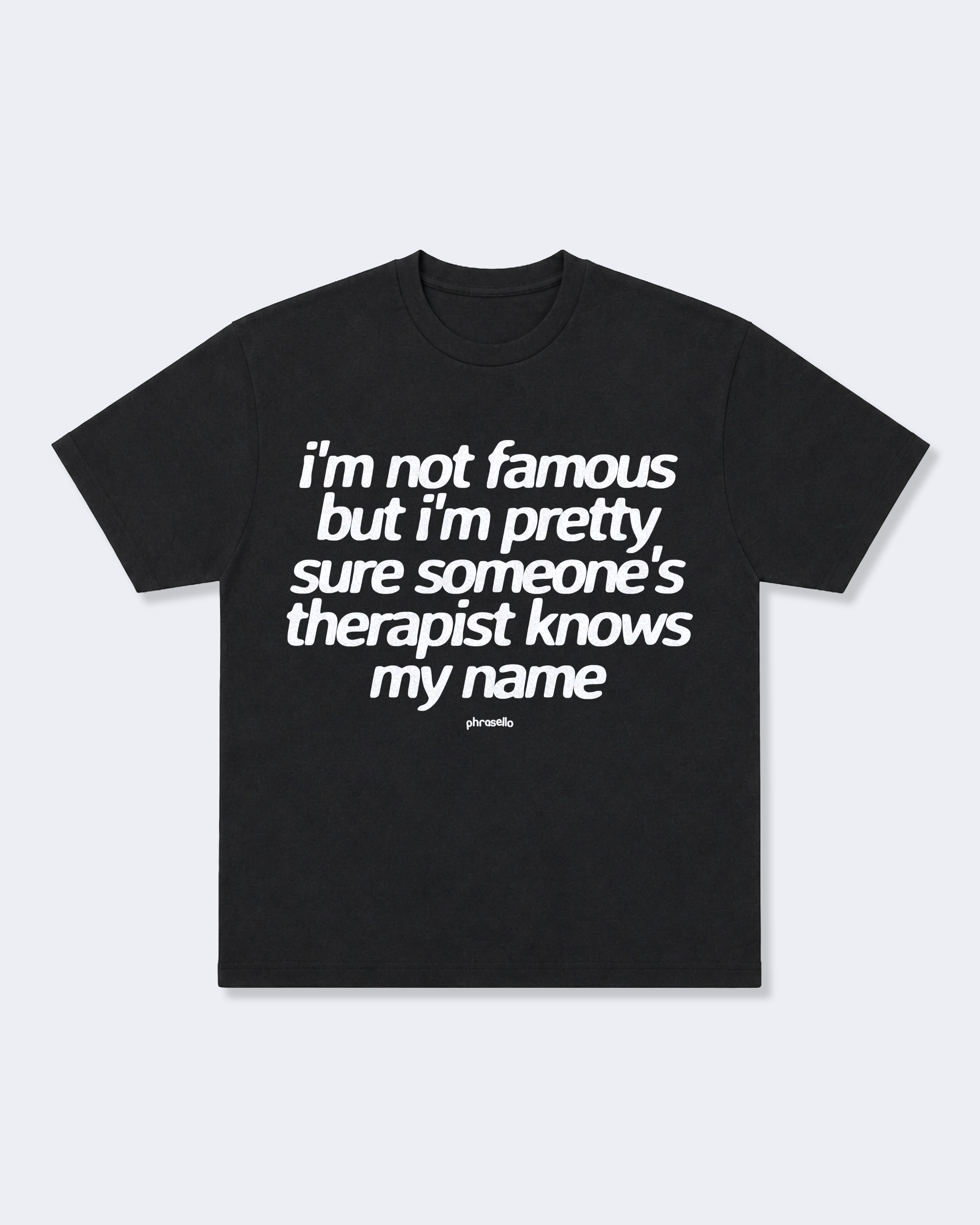 I'm Not Famous But I'm Pretty Sure Someone's Therapist Knows My Name Tee Shirt