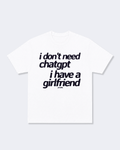 I Don't Need ChatGPT I Have a Girlfriend Tee Shirt
