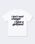 I Don't Need ChatGPT I Have a Girlfriend Tee Shirt