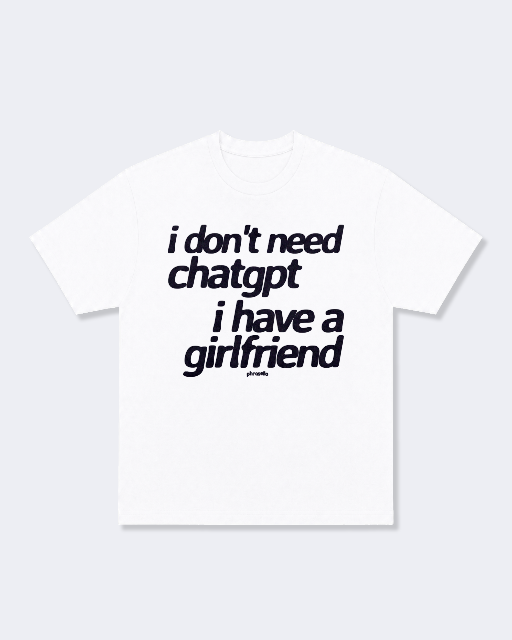 I Don't Need ChatGPT I Have a Girlfriend Tee Shirt