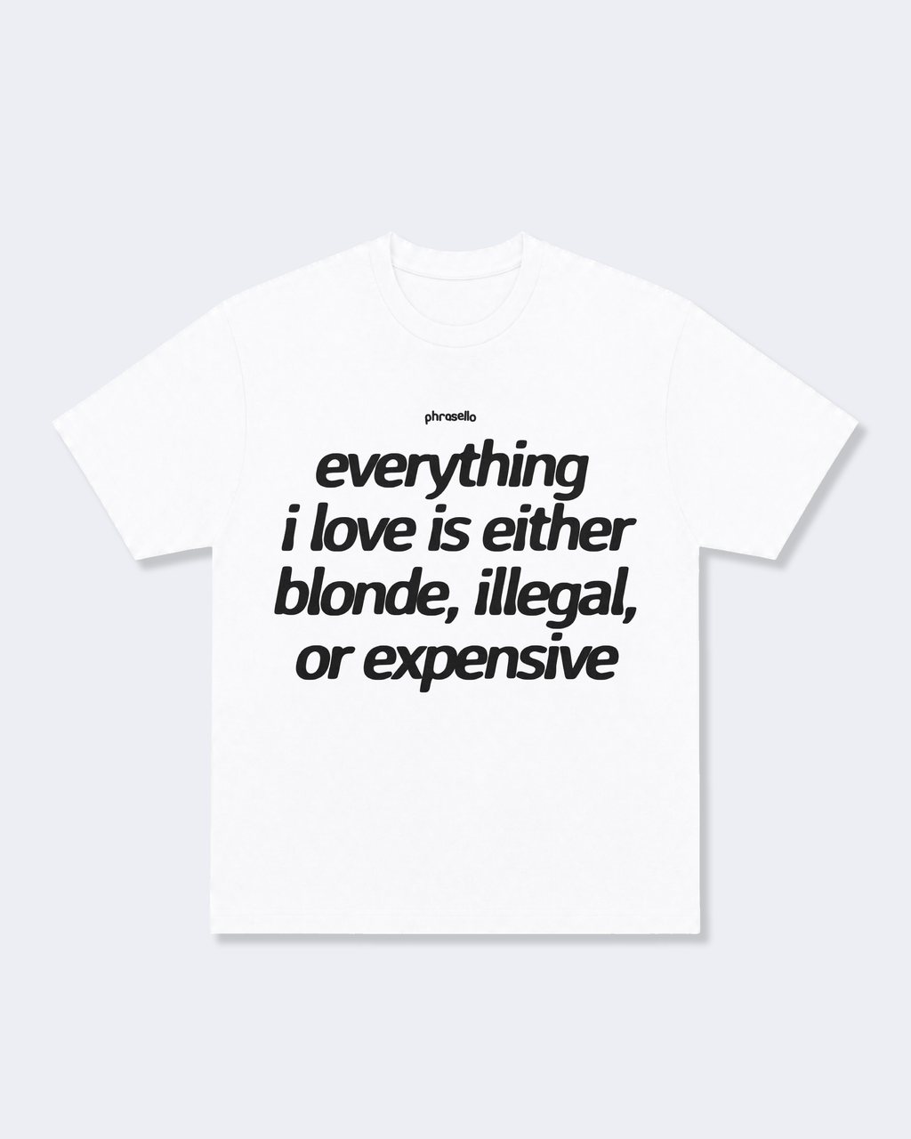 Everything I Love is Either Blonde Illegal or Expensive Tee Shirt