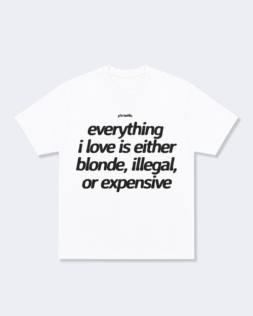 Everything I Love is Either Blonde Illegal or Expensive