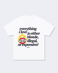 Everything I Love is Either Blonde, Illegal, or Expensive with Graphic Tee Shirt