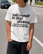 Told Myself to Stop Drinking But I'm Not Gonna Listen to an Alcoholic Tee Shirt