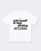 Told Myself to Stop Drinking But I'm Not Gonna Listen to an Alcoholic Tee Shirt