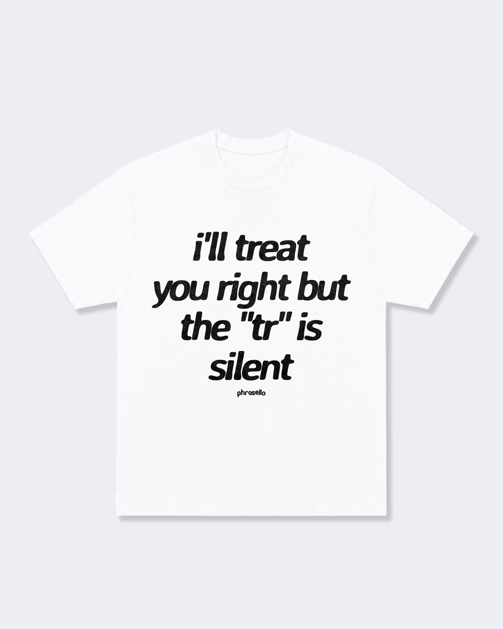 I'll Treat You Right But The "Tr" is Silent Tee Shirt