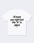 I'll Treat You Right But The "Tr" is Silent Tee Shirt