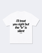 I'll Treat You Right But The "Tr" is Silent Tee Shirt