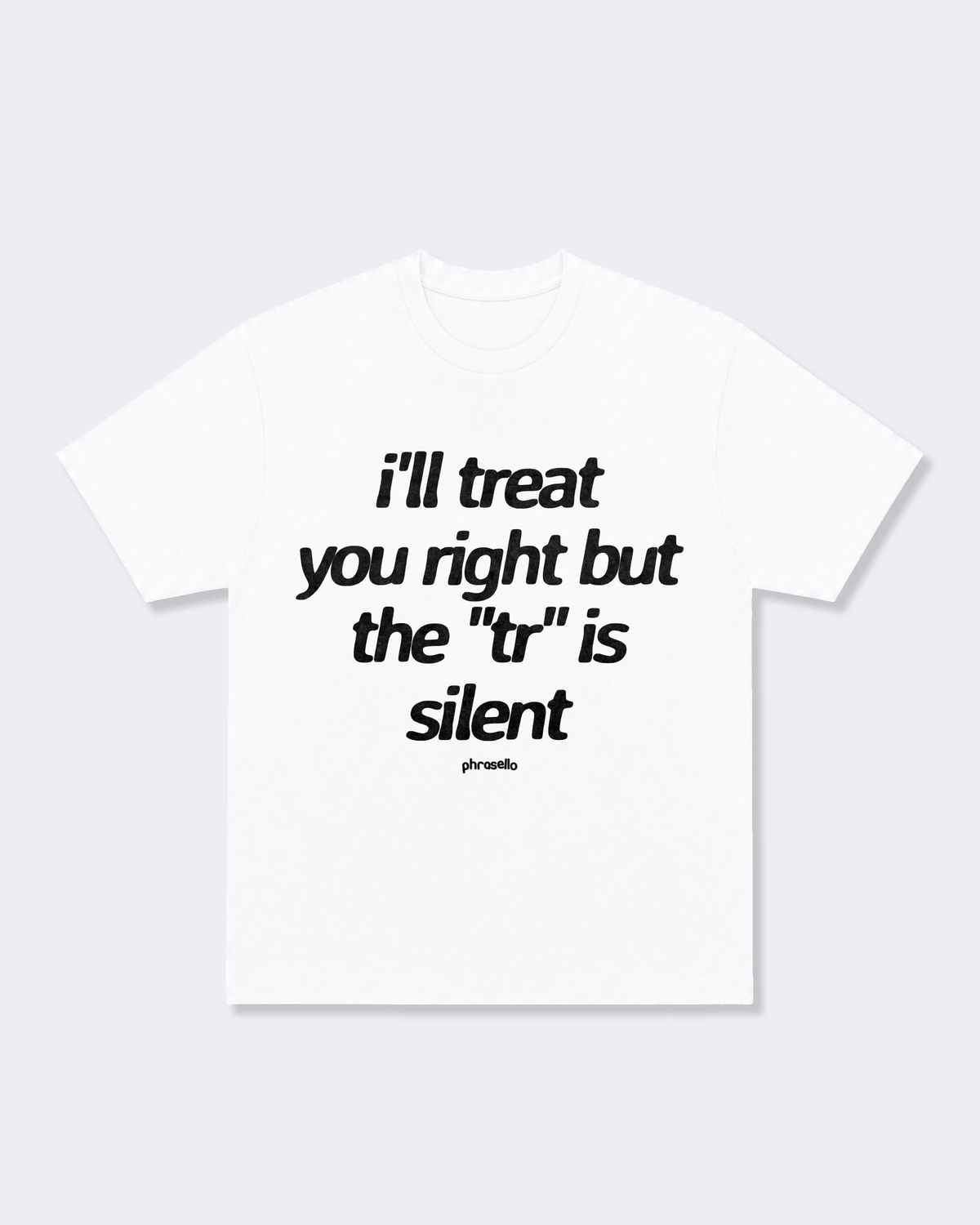 I'll Treat You Right But The "Tr" is Silent Tee Shirt