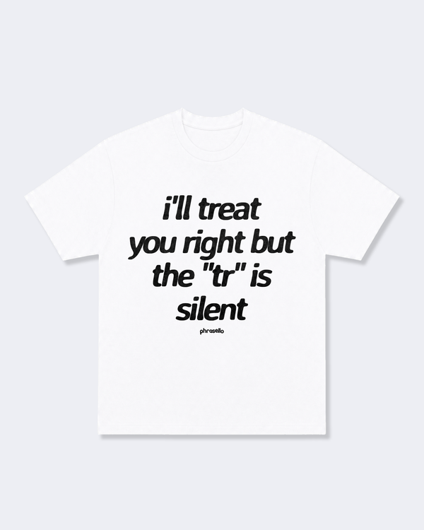 I'll Treat You Right But The "Tr" is Silent Tee Shirt