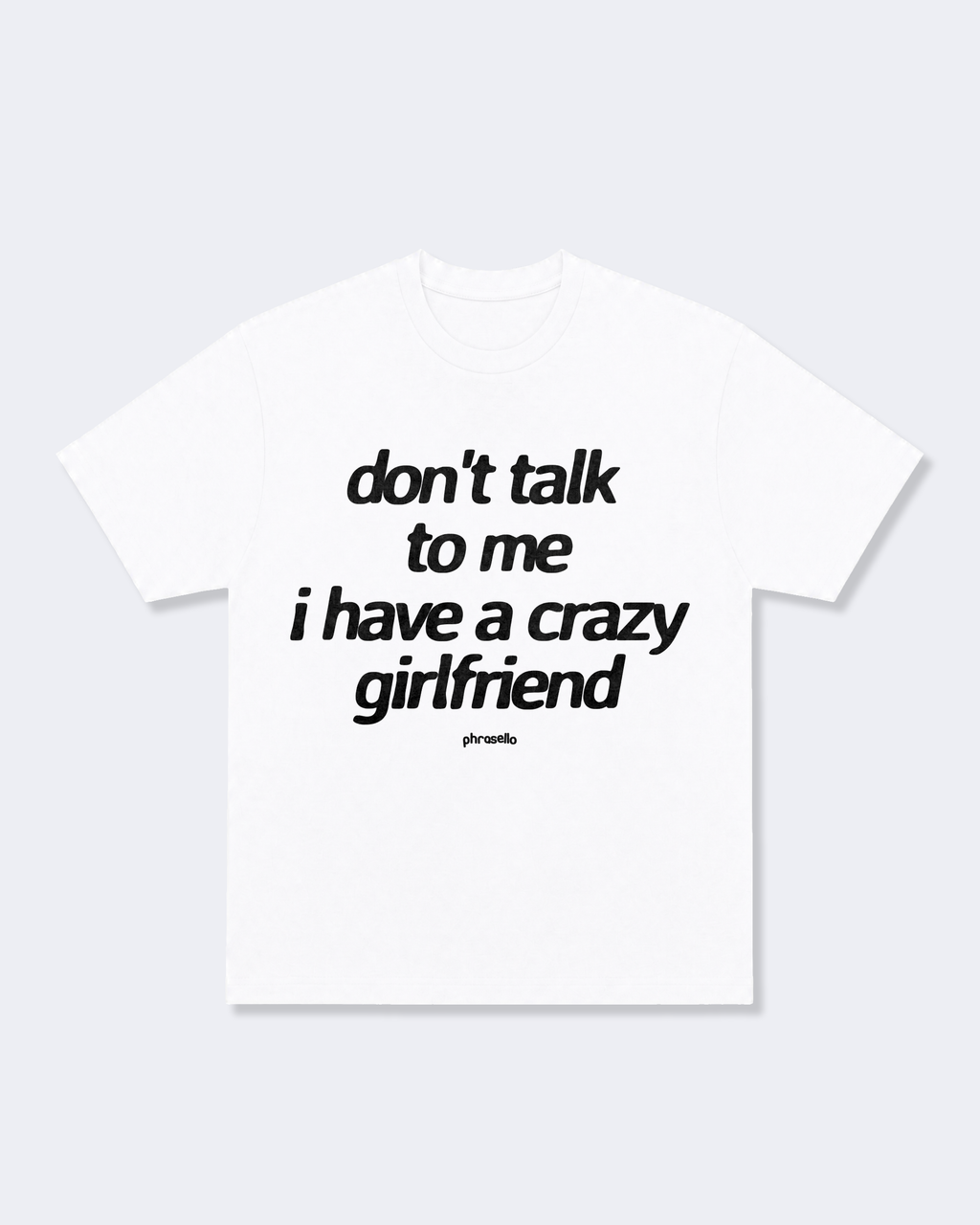 Don't Talk To Me I Have a Crazy Girlfriend Tee Shirt