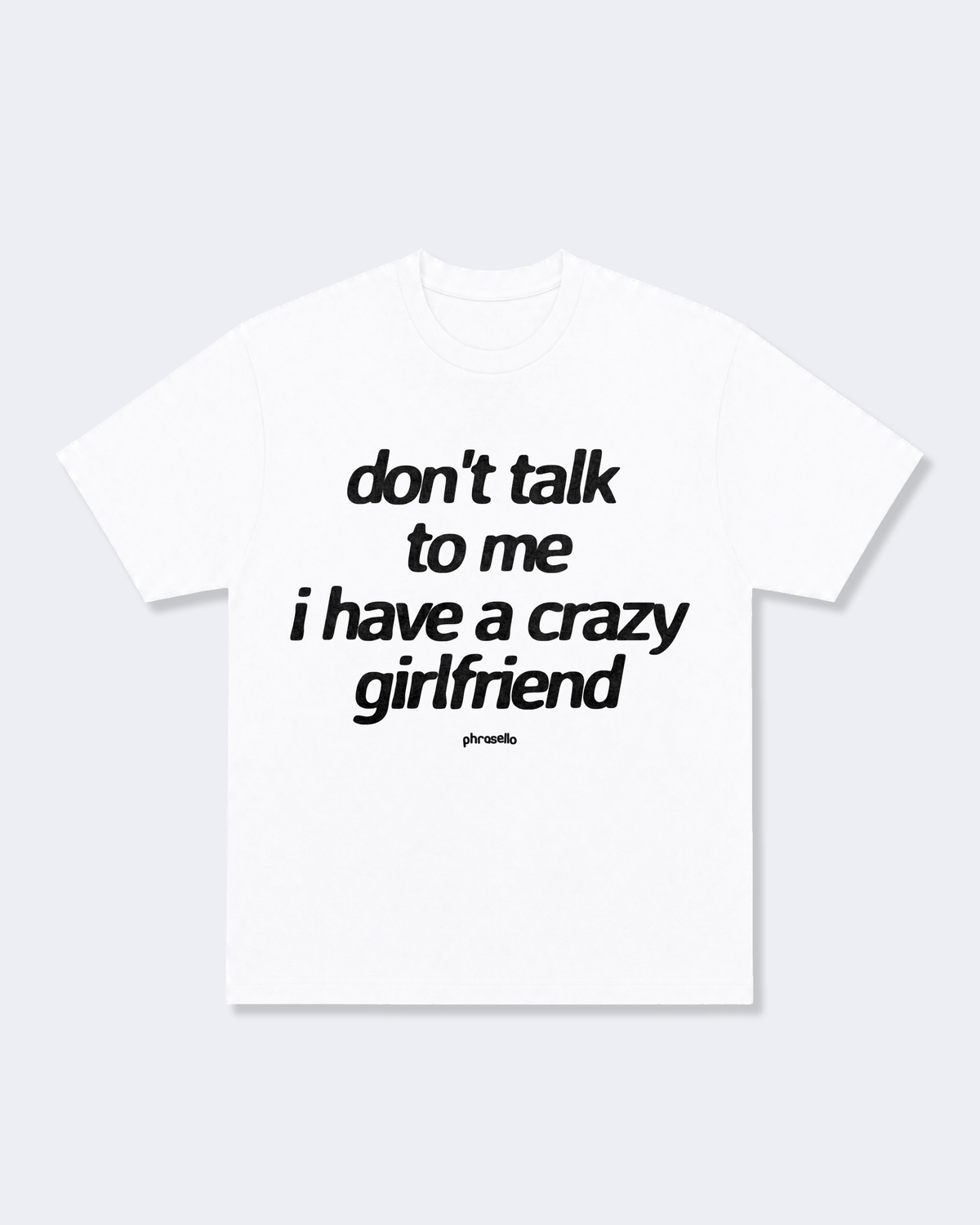 Don't Talk To Me I Have a Crazy Girlfriend Tee Shirt