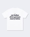 Eat Italian, Drive German, Marry Latina Tee Shirt