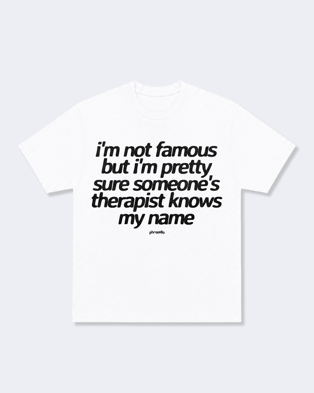 I'm Not Famous But I'm Pretty Sure Someone's Therapist Knows My Name Tee Shirt
